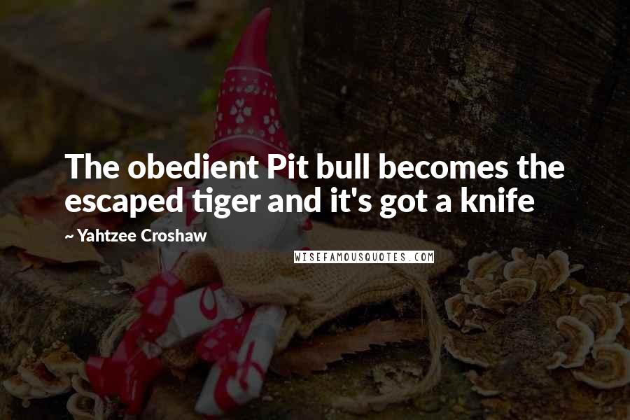Yahtzee Croshaw Quotes: The obedient Pit bull becomes the escaped tiger and it's got a knife
