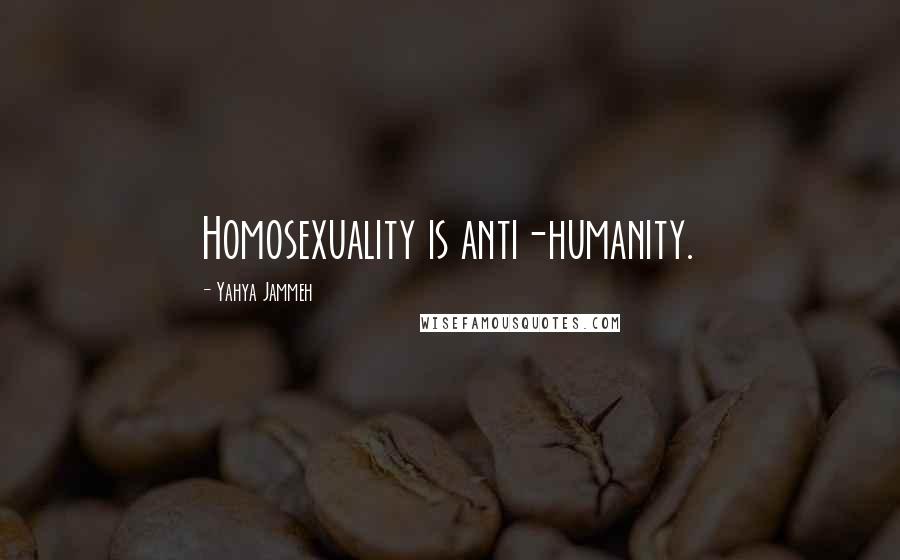 Yahya Jammeh Quotes: Homosexuality is anti-humanity.