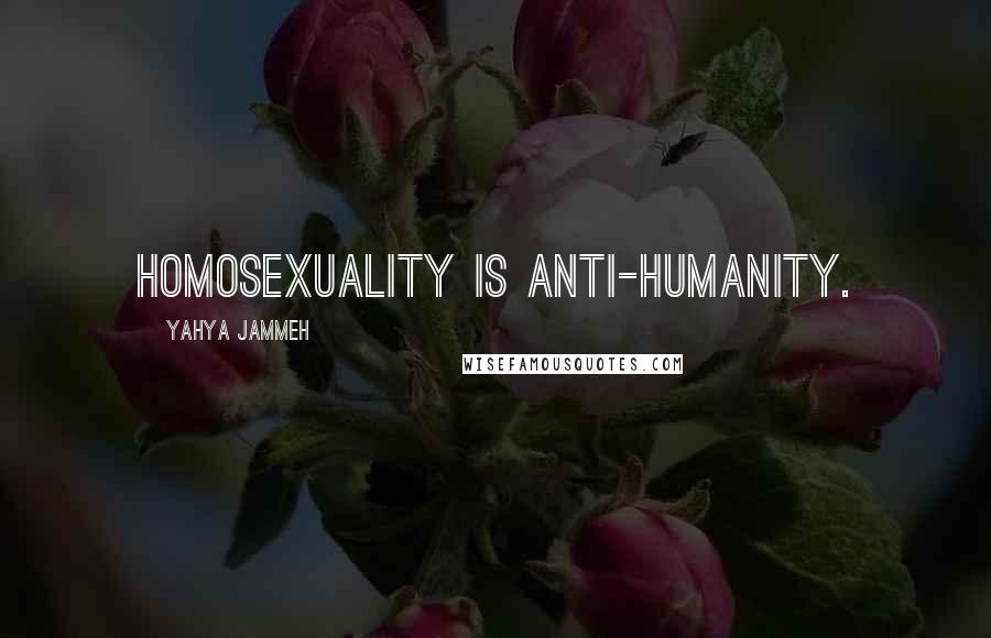 Yahya Jammeh Quotes: Homosexuality is anti-humanity.