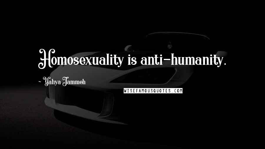 Yahya Jammeh Quotes: Homosexuality is anti-humanity.