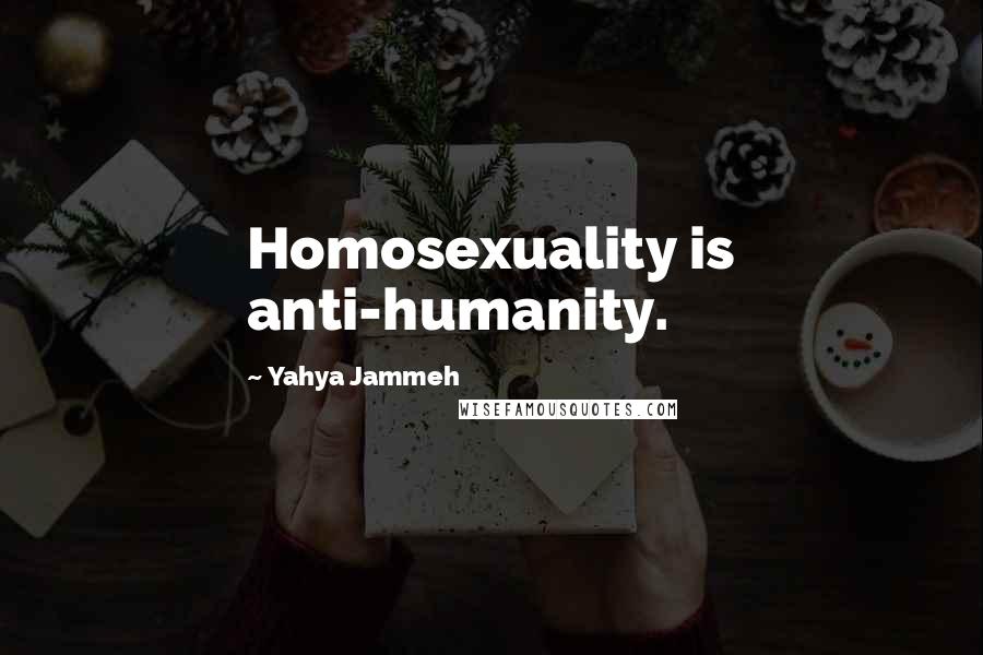 Yahya Jammeh Quotes: Homosexuality is anti-humanity.