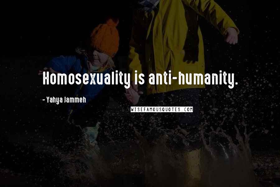 Yahya Jammeh Quotes: Homosexuality is anti-humanity.