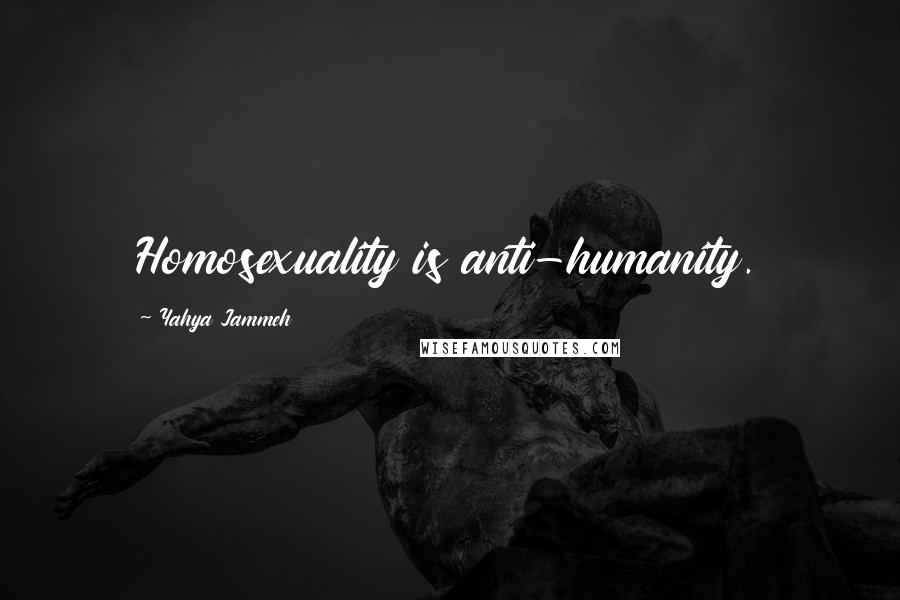 Yahya Jammeh Quotes: Homosexuality is anti-humanity.