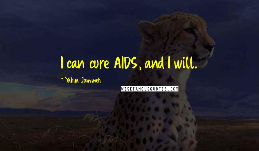 Yahya Jammeh Quotes: I can cure AIDS, and I will.