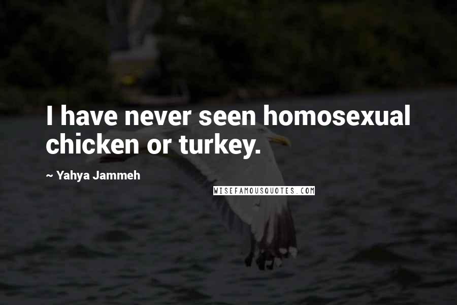 Yahya Jammeh Quotes: I have never seen homosexual chicken or turkey.