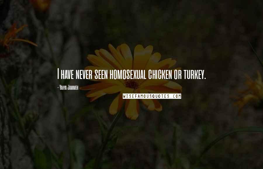 Yahya Jammeh Quotes: I have never seen homosexual chicken or turkey.