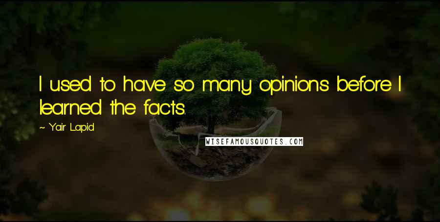 Yair Lapid Quotes: I used to have so many opinions before I learned the facts.