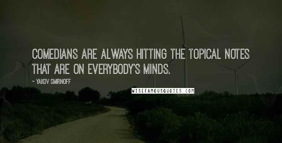 Yakov Smirnoff Quotes: Comedians are always hitting the topical notes that are on everybody's minds.