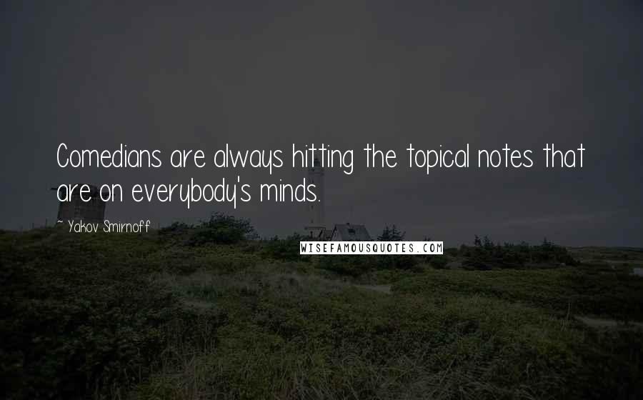 Yakov Smirnoff Quotes: Comedians are always hitting the topical notes that are on everybody's minds.