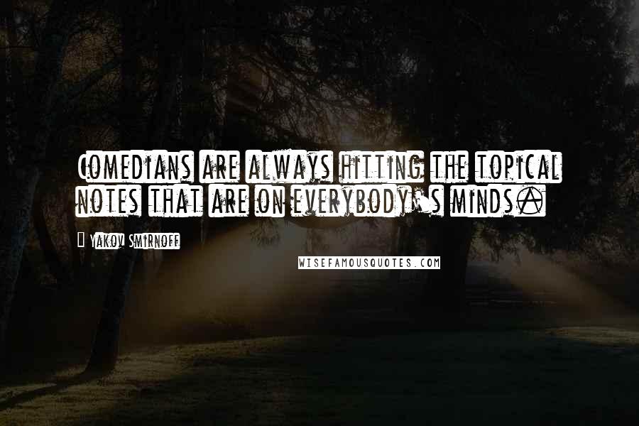 Yakov Smirnoff Quotes: Comedians are always hitting the topical notes that are on everybody's minds.