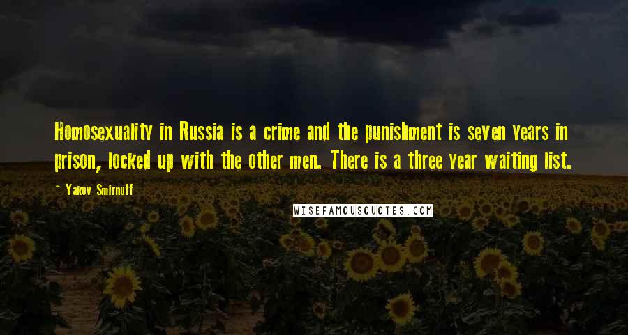 Yakov Smirnoff Quotes: Homosexuality in Russia is a crime and the punishment is seven years in prison, locked up with the other men. There is a three year waiting list.