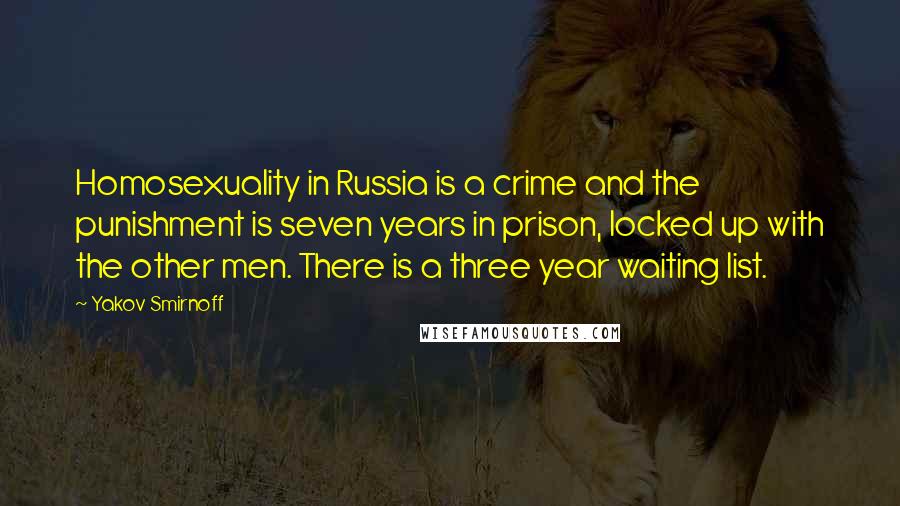 Yakov Smirnoff Quotes: Homosexuality in Russia is a crime and the punishment is seven years in prison, locked up with the other men. There is a three year waiting list.