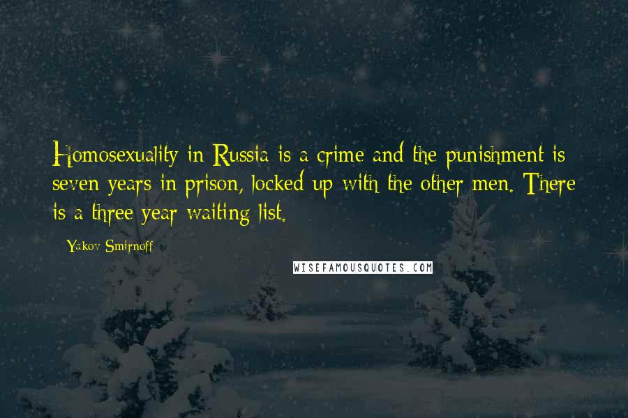 Yakov Smirnoff Quotes: Homosexuality in Russia is a crime and the punishment is seven years in prison, locked up with the other men. There is a three year waiting list.