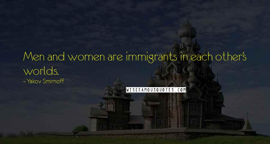 Yakov Smirnoff Quotes: Men and women are immigrants in each other's worlds.