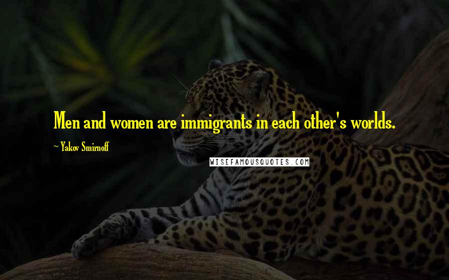 Yakov Smirnoff Quotes: Men and women are immigrants in each other's worlds.