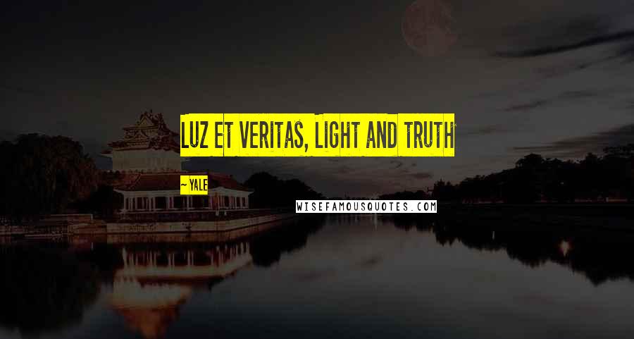 Yale Quotes: Luz et veritas, Light and truth