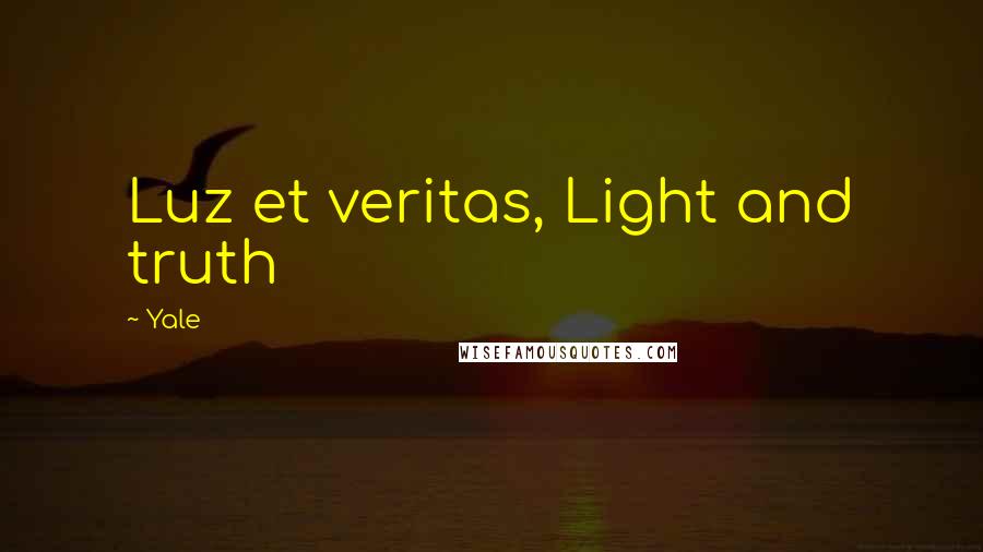 Yale Quotes: Luz et veritas, Light and truth