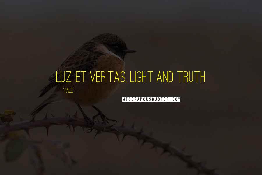 Yale Quotes: Luz et veritas, Light and truth