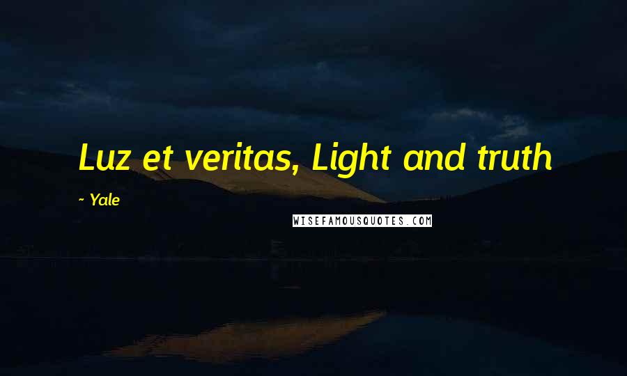 Yale Quotes: Luz et veritas, Light and truth