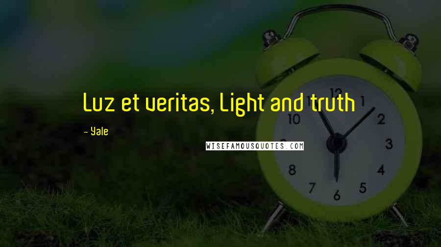 Yale Quotes: Luz et veritas, Light and truth