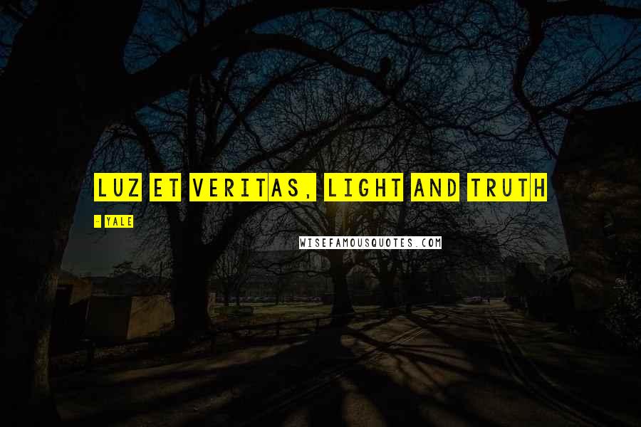 Yale Quotes: Luz et veritas, Light and truth