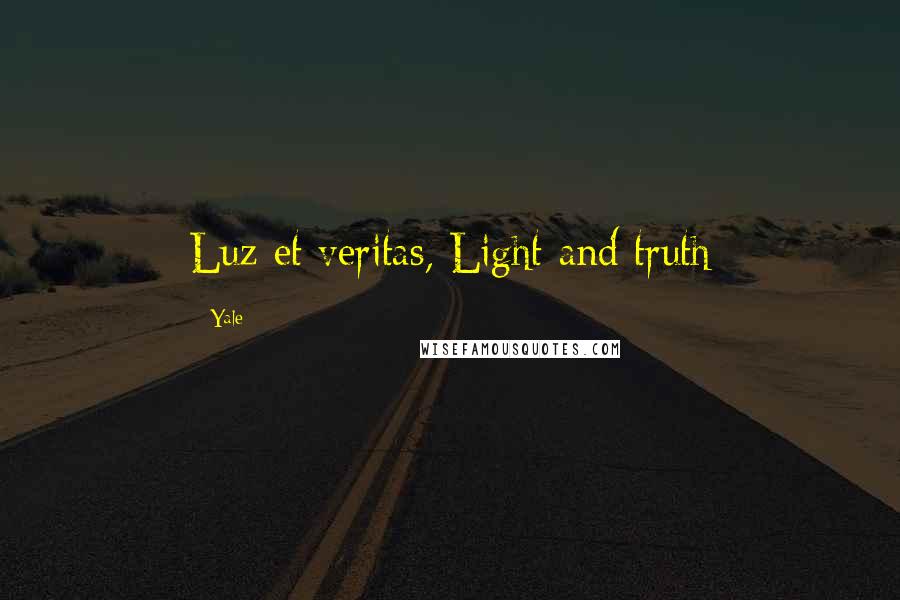 Yale Quotes: Luz et veritas, Light and truth