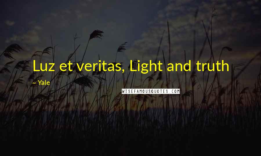 Yale Quotes: Luz et veritas, Light and truth