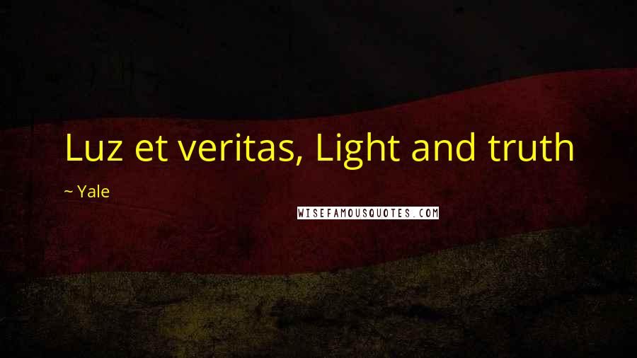 Yale Quotes: Luz et veritas, Light and truth