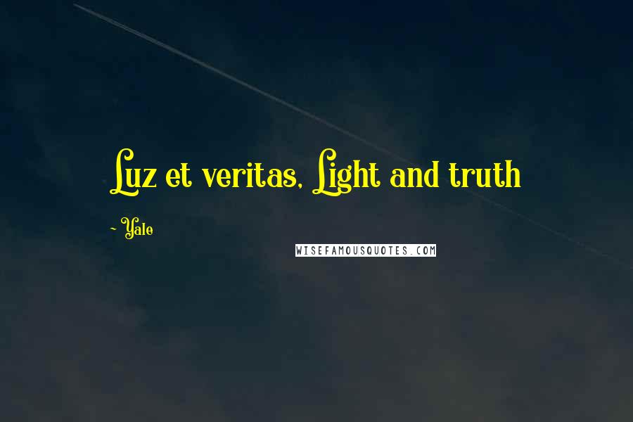 Yale Quotes: Luz et veritas, Light and truth