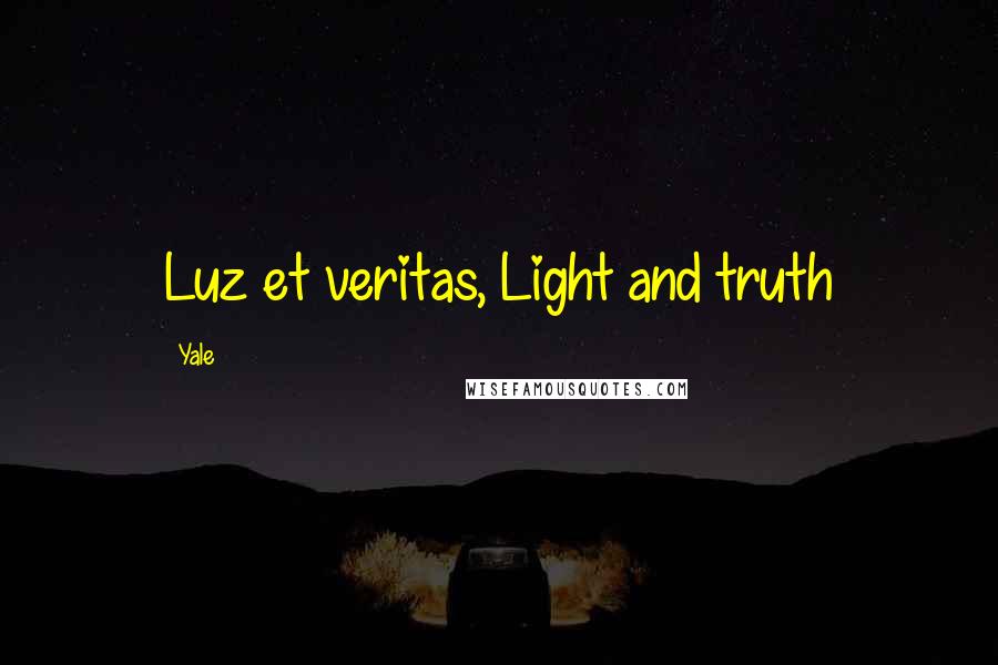 Yale Quotes: Luz et veritas, Light and truth
