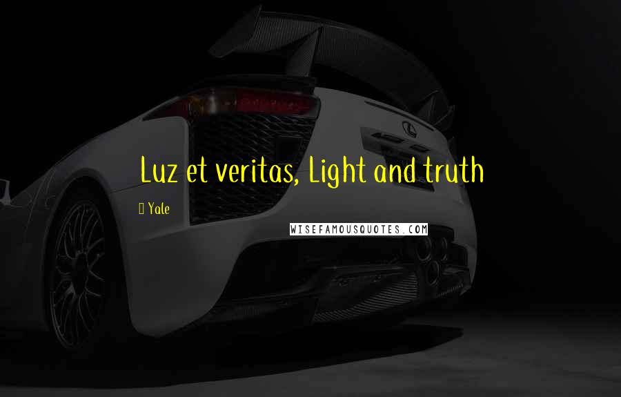 Yale Quotes: Luz et veritas, Light and truth