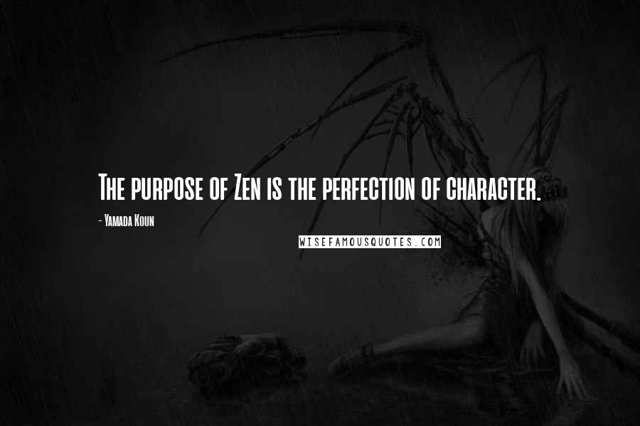Yamada Koun Quotes: The purpose of Zen is the perfection of character.