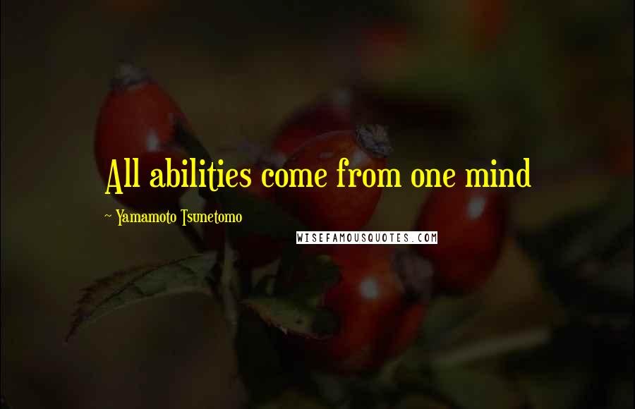 Yamamoto Tsunetomo Quotes: All abilities come from one mind