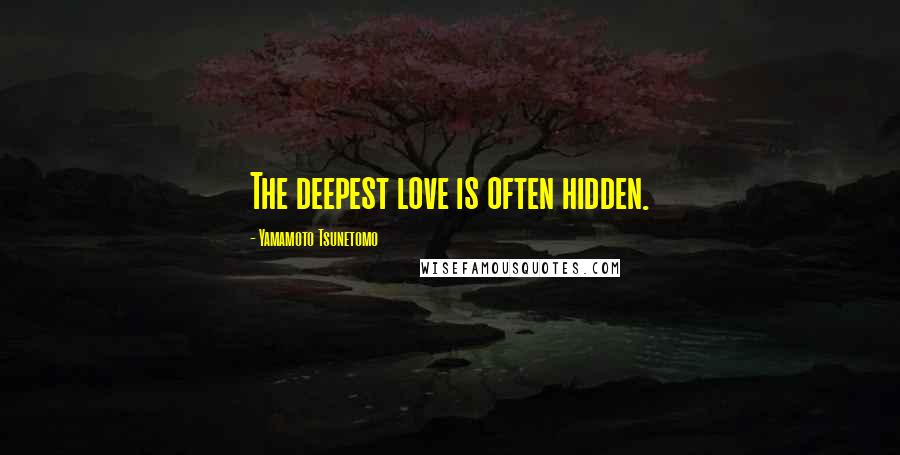 Yamamoto Tsunetomo Quotes: The deepest love is often hidden.