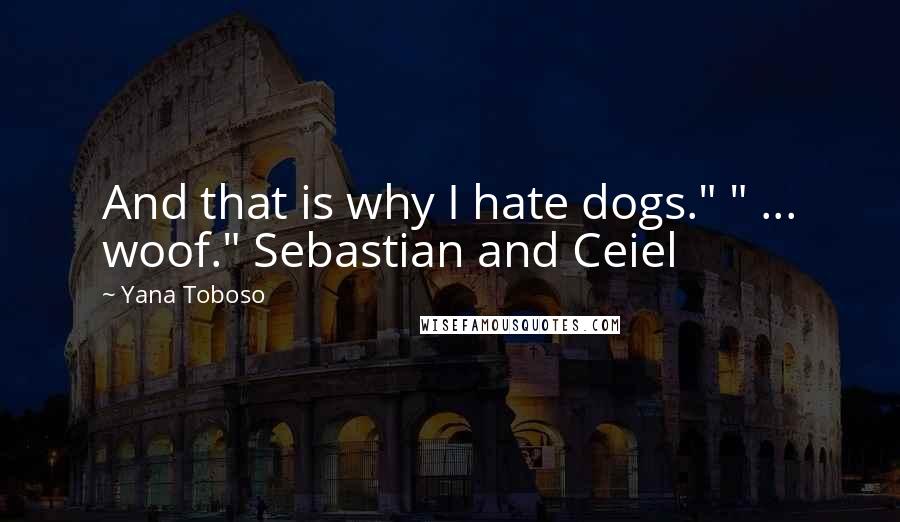 Yana Toboso Quotes: And that is why I hate dogs." " ... woof." Sebastian and Ceiel