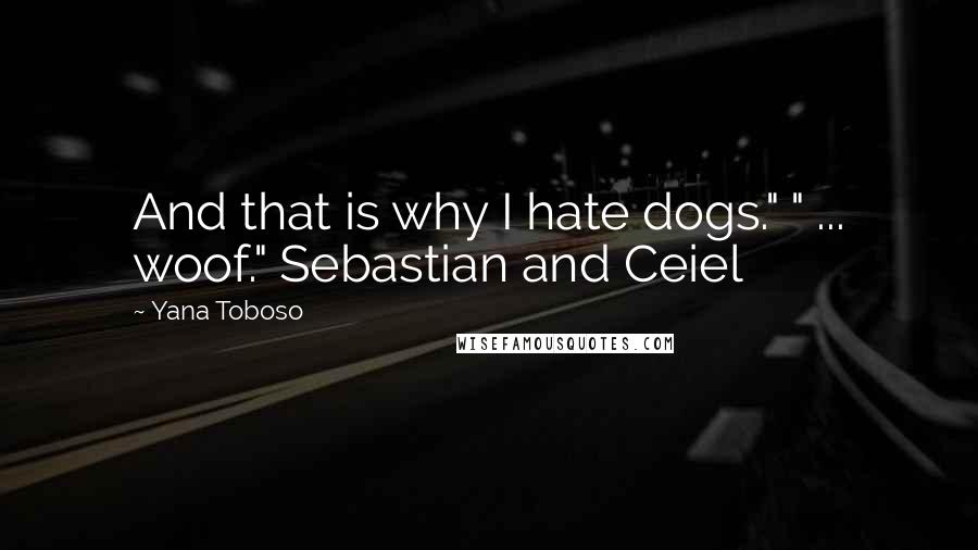 Yana Toboso Quotes: And that is why I hate dogs." " ... woof." Sebastian and Ceiel