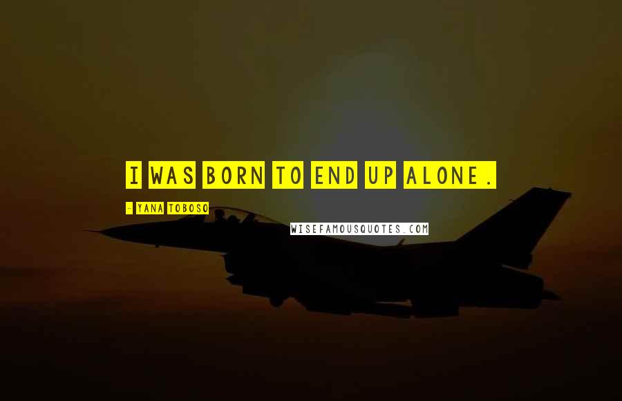 Yana Toboso Quotes: I was born to end up alone.