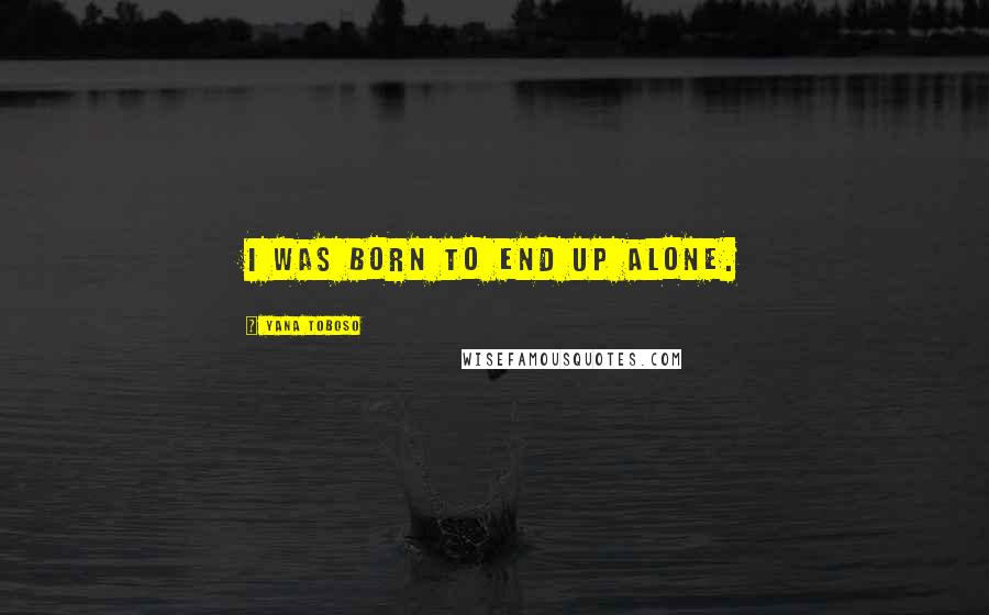 Yana Toboso Quotes: I was born to end up alone.