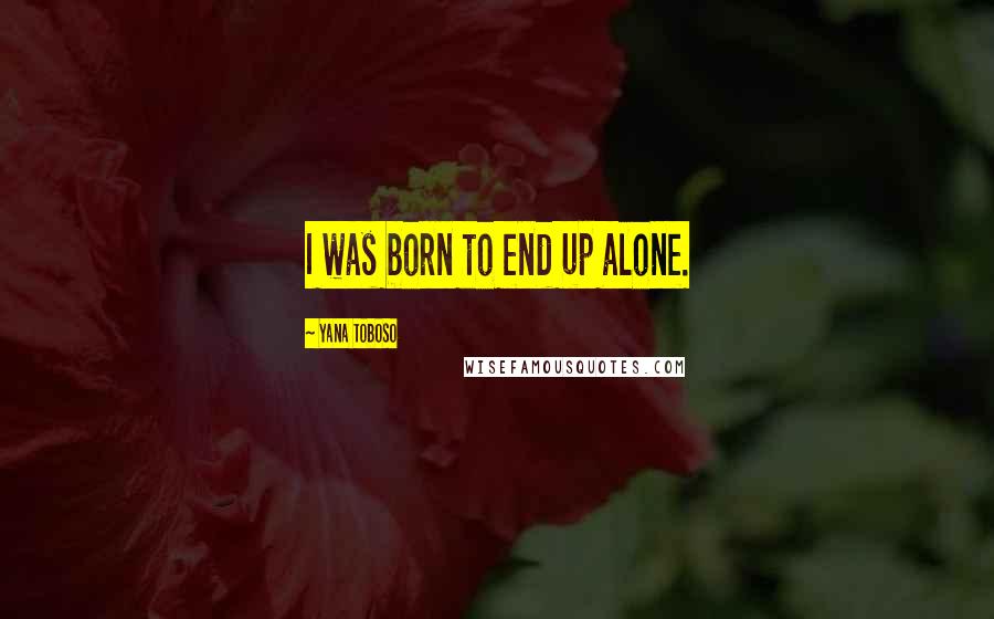 Yana Toboso Quotes: I was born to end up alone.