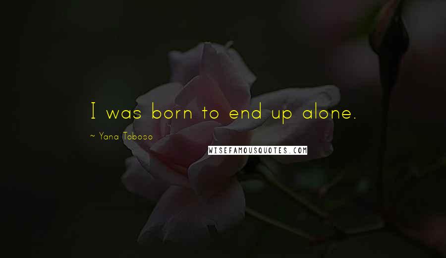 Yana Toboso Quotes: I was born to end up alone.