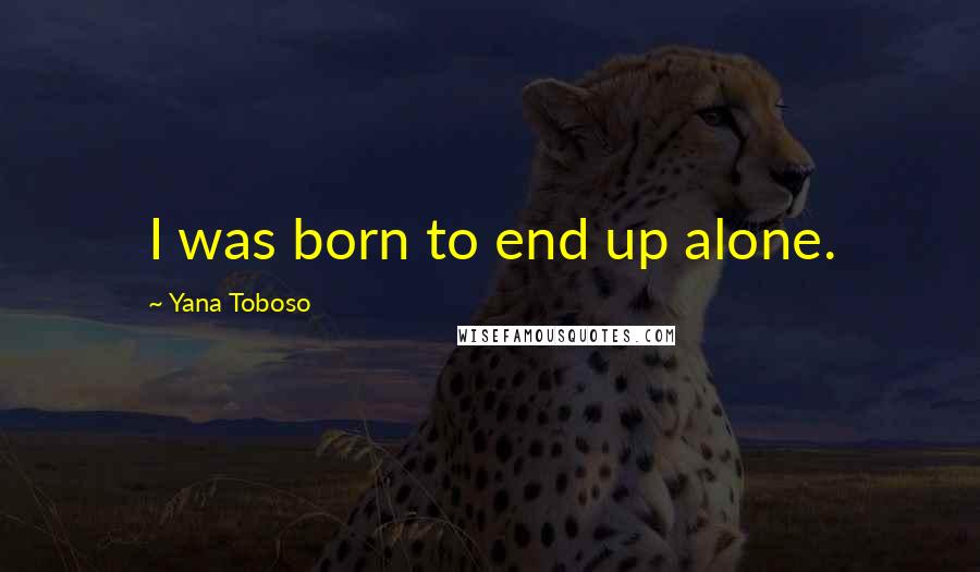 Yana Toboso Quotes: I was born to end up alone.