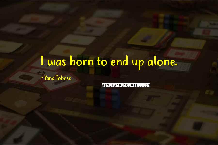 Yana Toboso Quotes: I was born to end up alone.