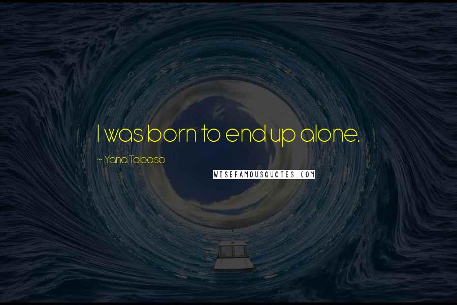 Yana Toboso Quotes: I was born to end up alone.