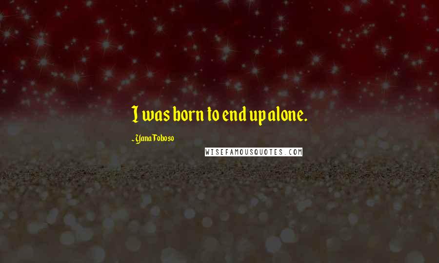 Yana Toboso Quotes: I was born to end up alone.