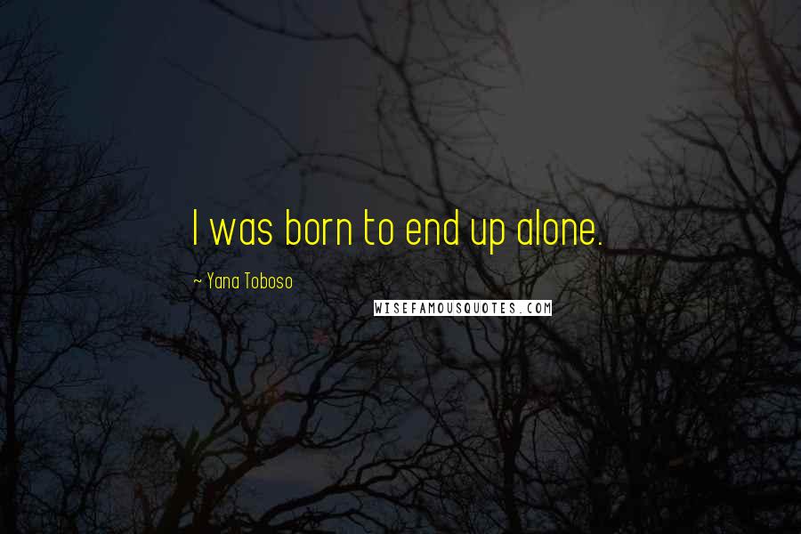 Yana Toboso Quotes: I was born to end up alone.