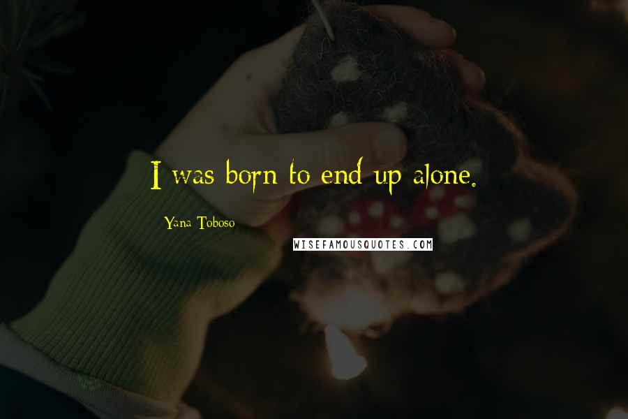 Yana Toboso Quotes: I was born to end up alone.