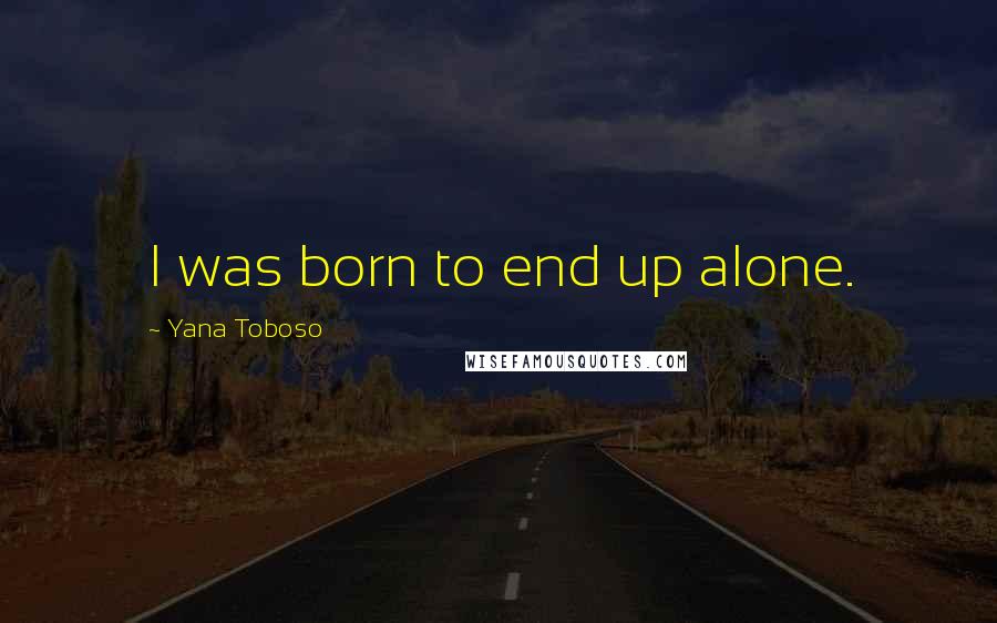 Yana Toboso Quotes: I was born to end up alone.