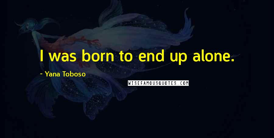 Yana Toboso Quotes: I was born to end up alone.