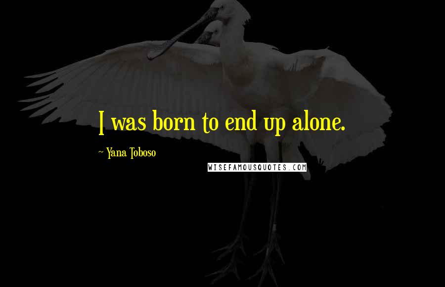 Yana Toboso Quotes: I was born to end up alone.