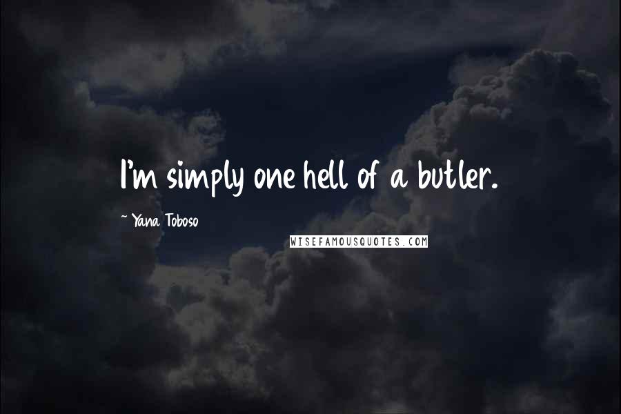 Yana Toboso Quotes: I'm simply one hell of a butler.